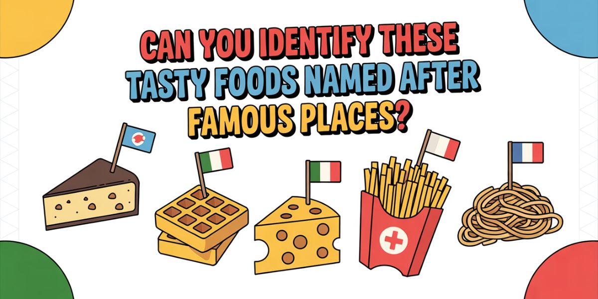 Can You Identify These Tasty Foods Named After Famous Places