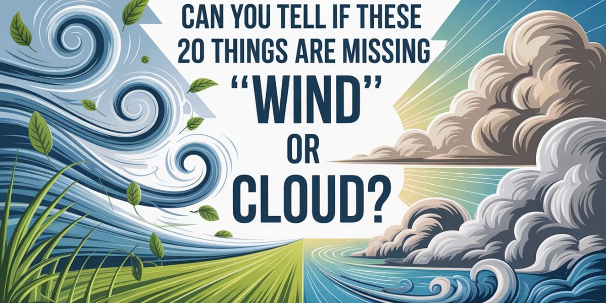 Can You Tell If These 20 Things Are Missing ‘Wind’ or ‘Cloud’