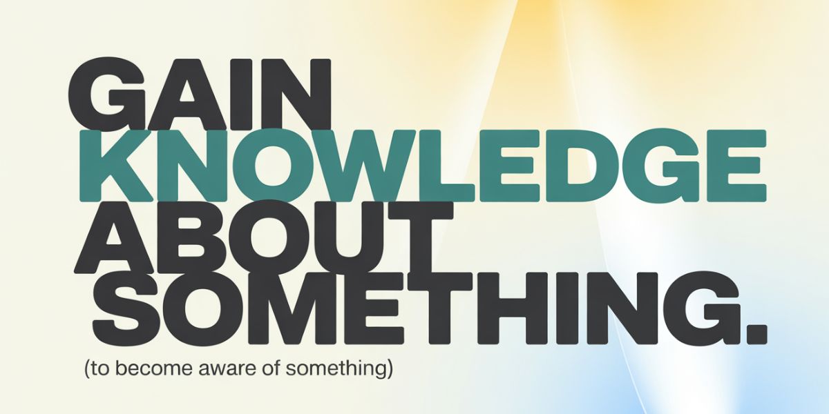 Gain ___ about something (to become aware of something)