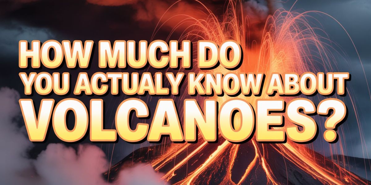 How Much Do You Actually Know About Volcanoes