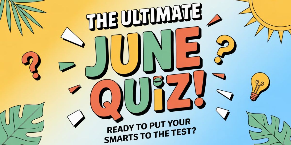 The Ultimate June Quiz! Ready to Put Your Smarts to the Test