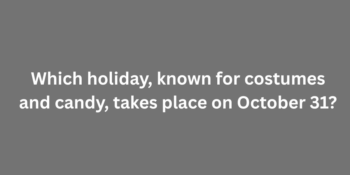 Which holiday, known for costumes and candy, takes place on October 31