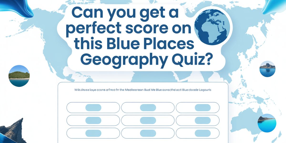 Can You Get a Perfect Score on This Blue Places Geography Quiz