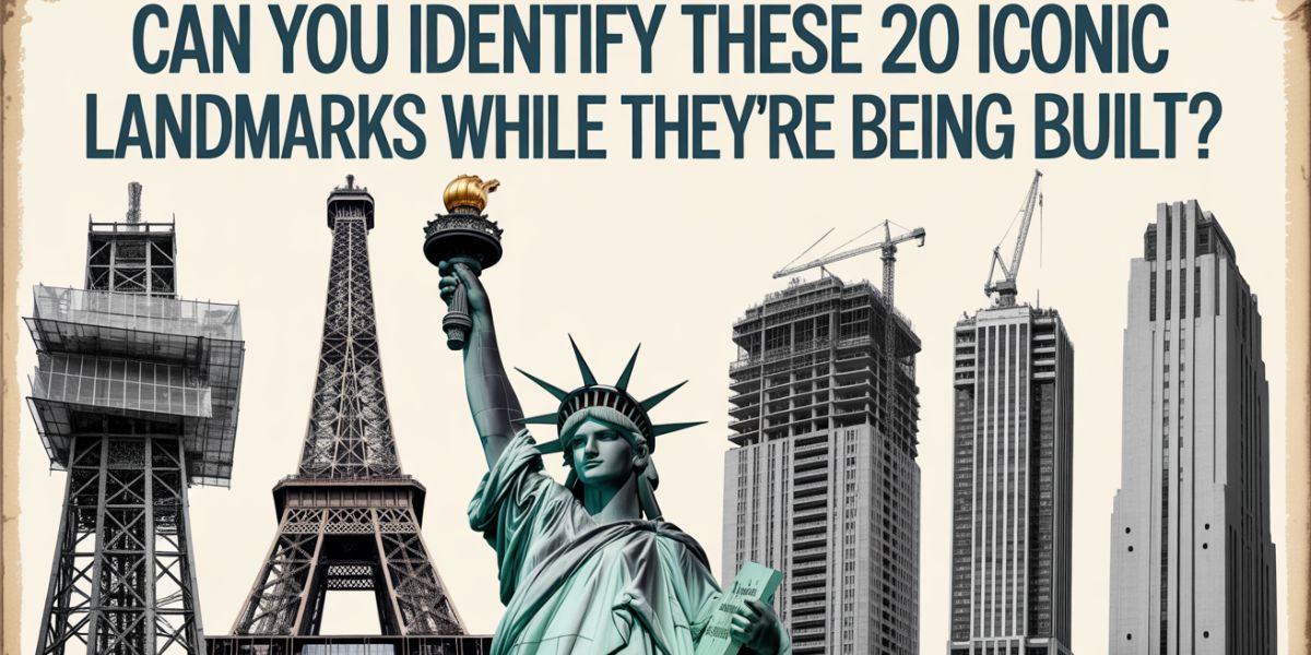 Can You Identify These 20 Iconic Landmarks While They’re Being Built
