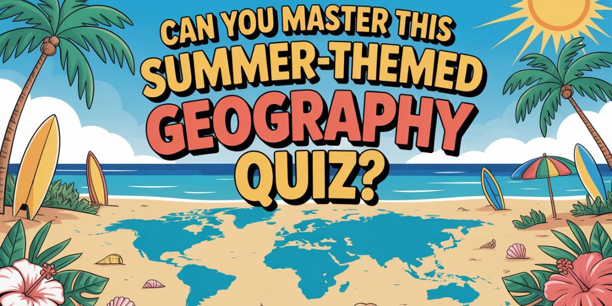 Can You Master This Summer-Themed Geography Quiz