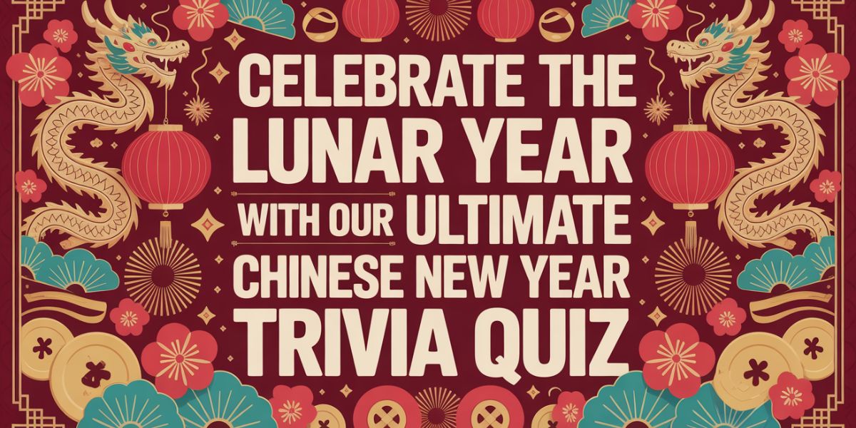 Celebrate the Lunar New Year with Our Ultimate Chinese New Year Trivia Quiz