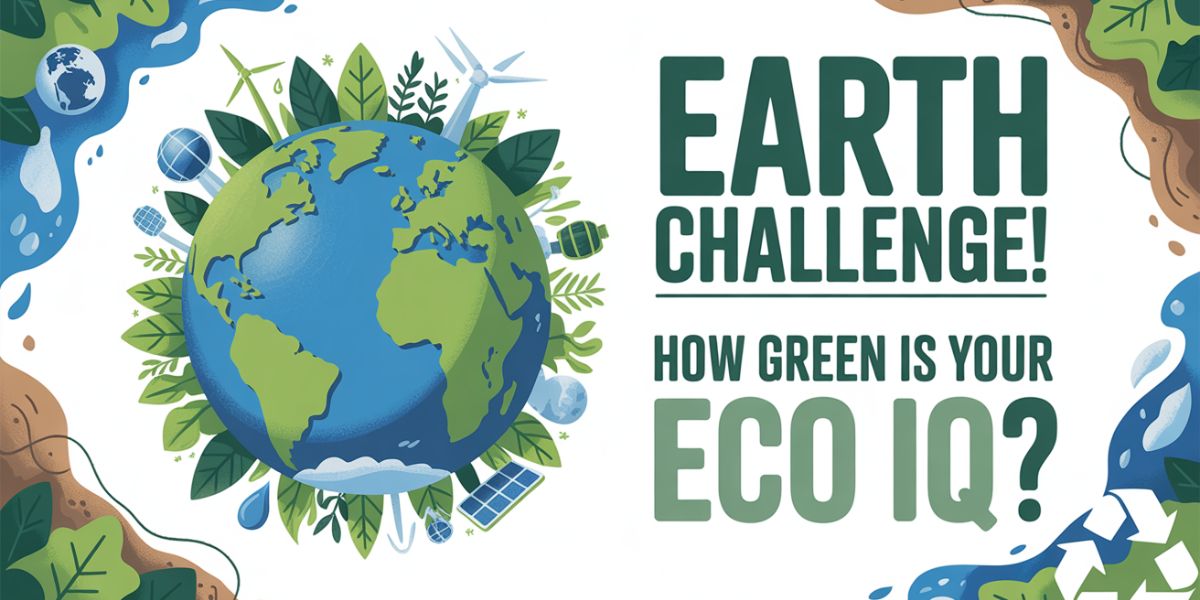 Earth Day Challenge! How Green Is Your Eco IQ