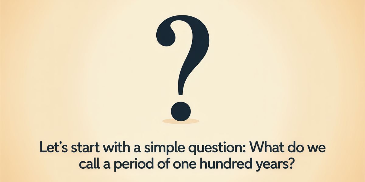 “Let’s start with a simple question What do we call a period of one hundred years