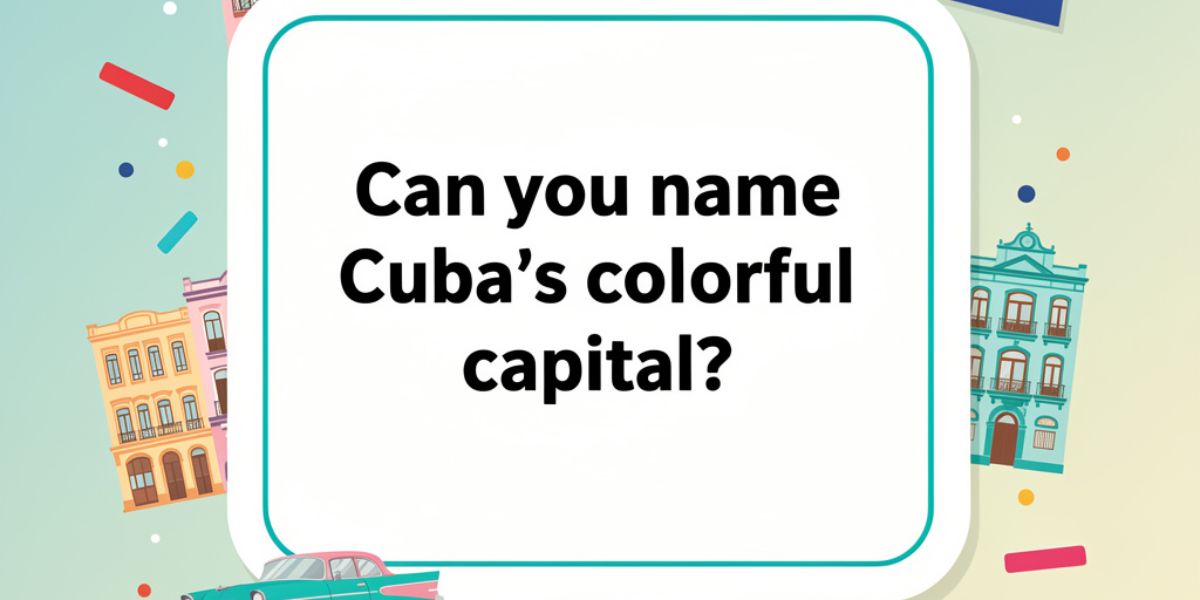 Let’s start with this one Can you name Cuba’s colorful capital