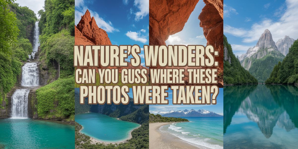 Nature’s Wonders Can You Guess Where These Photos Were Taken