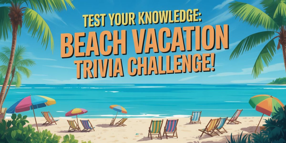 Test Your Knowledge Beach Vacation Trivia Challenge!