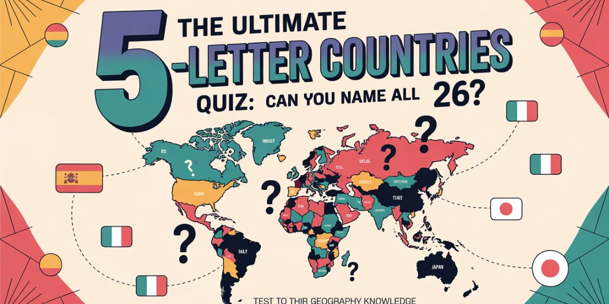 The Ultimate 5-Letter Countries Quiz Can You Name All 26