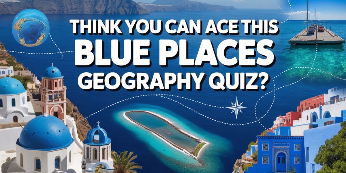 Think You Can Ace This Blue Places Geography Quiz