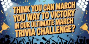 Think You Can March Your Way to Victory in Our Ultimate March Trivia Challenge