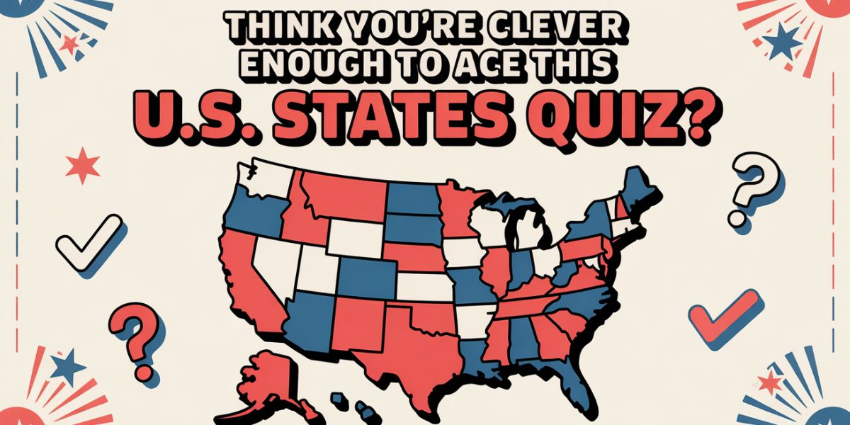 Think You’re Clever Enough to Ace This U.S. States Quiz