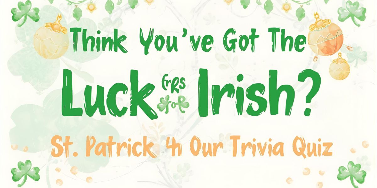 Think You’ve Got the Luck of the Irish 🍀 Try Your Skills in Our St. Patrick’s Day Trivia Quiz!
