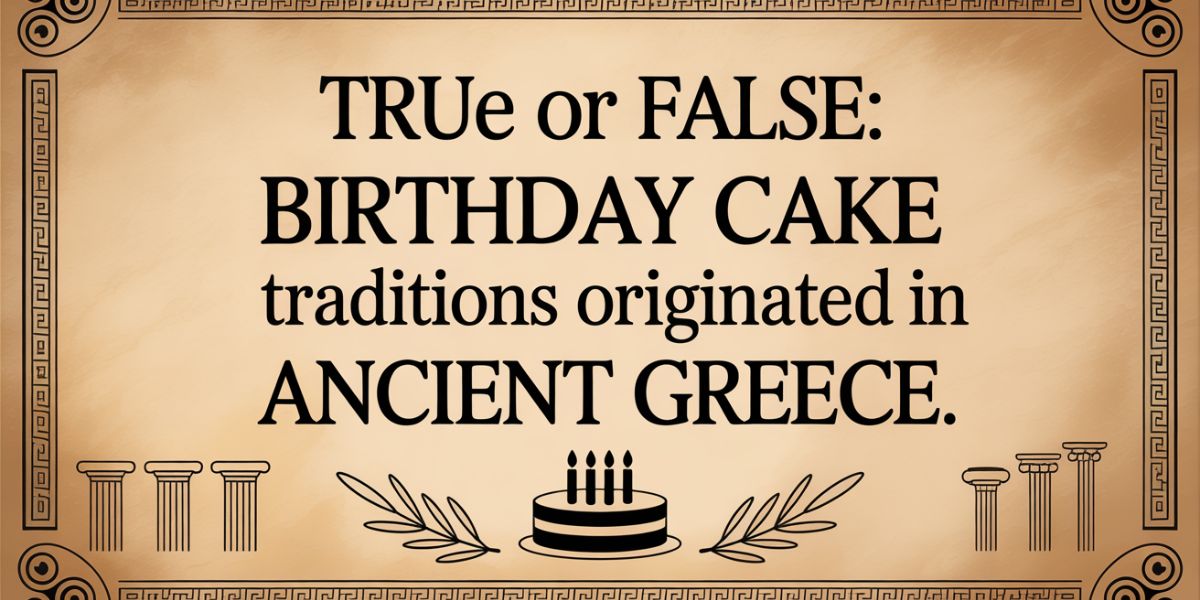 True or false Birthday cake traditions originated in ancient Greece.