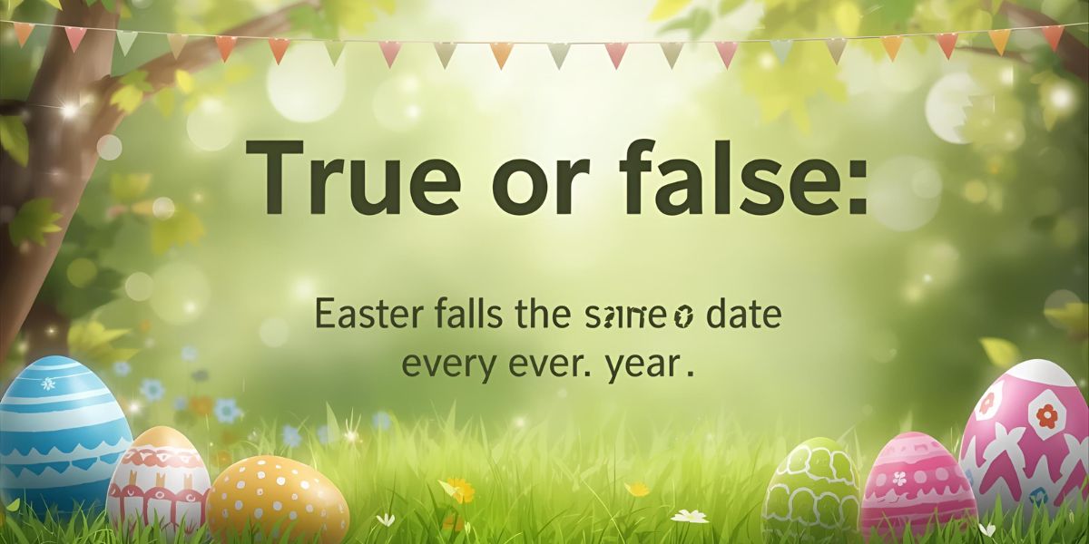 True or false Easter falls on the same date every year.