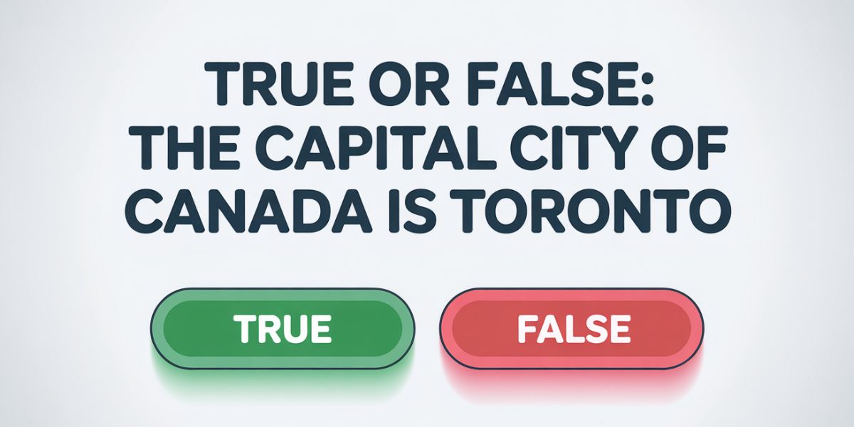 True or false The capital city of Canada is Toronto.