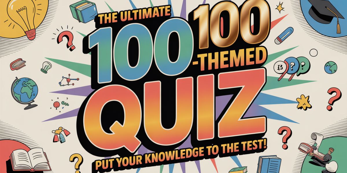 💯 The Ultimate 100-Themed Quiz: Put Your Knowledge to the Test!