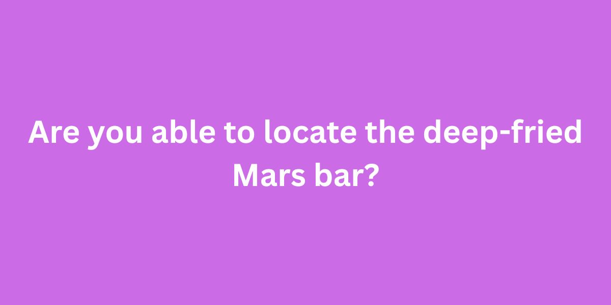 Are you able to locate the deep-fried Mars bar