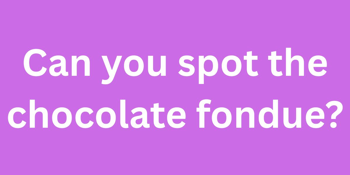 Can you spot the chocolate fondue