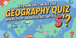Hey, Think You Can Ace This Geography Quiz Where Every Answer Starts with 'S'