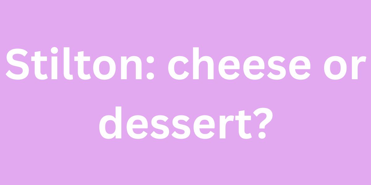 Stilton cheese or dessert